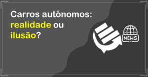 Carros autônomos: realidade ou ilusão?